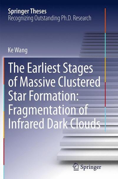 Cover for Ke Wang · The Earliest Stages of Massive Clustered Star Formation: Fragmentation of Infrared Dark Clouds - Springer Theses (Pocketbok) [Softcover reprint of the original 1st ed. 2015 edition] (2016)