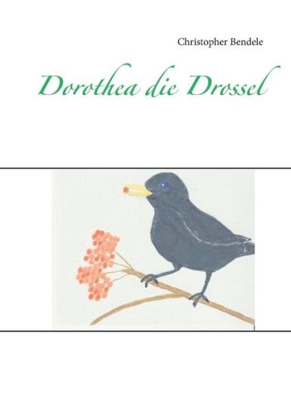 Cover for Bendele · Dorothea die Drossel (Book) (2019)