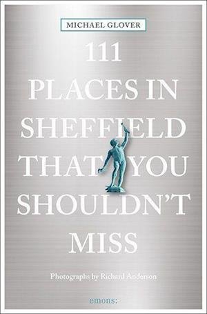 111 Places in Sheffield That You Shouldn't Miss - 111 Places - Michael Glover - Kirjat - Emons Verlag GmbH - 9783740817282 - tiistai 27. syyskuuta 2022
