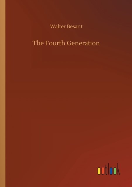 The Fourth Generation - Walter Besant - Książki - Outlook Verlag - 9783752346282 - 26 lipca 2020