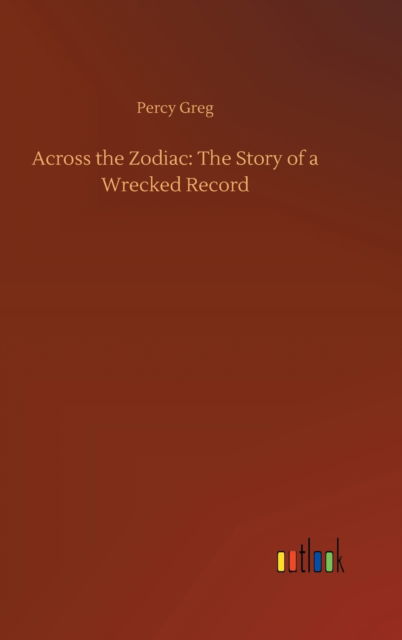 Cover for Percy Greg · Across the Zodiac: The Story of a Wrecked Record (Hardcover Book) (2020)