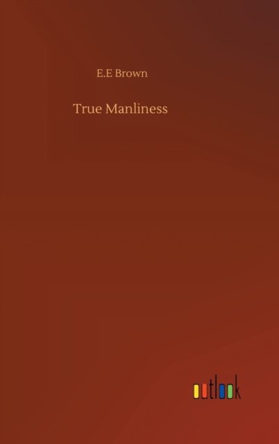 Cover for E E Brown · True Manliness (Hardcover bog) (2020)