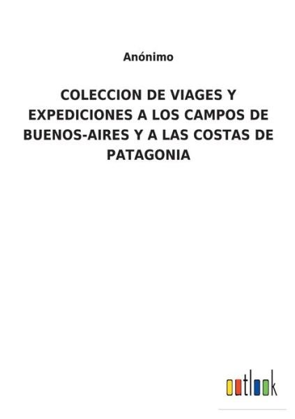 Cover for Anonimo · Coleccion de Viages Y Expediciones a Los Campos de Buenos-Aires Y a Las Costas de Patagonia (Paperback Book) (2021)