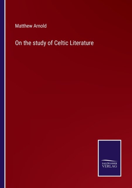 On the study of Celtic Literature - Matthew Arnold - Books - Bod Third Party Titles - 9783752573282 - February 25, 2022