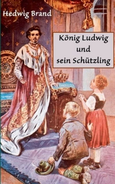 Cover for Hedwig Brand · Koenig Ludwig und sein Schutzling (Taschenbuch) (2021)