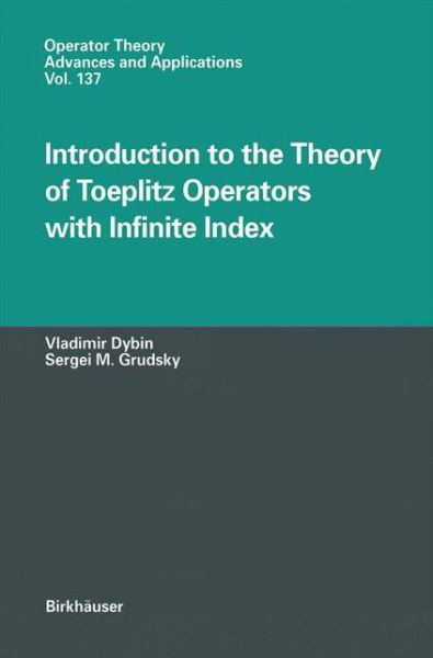 Introduction to the Theory of Toeplitz Operators with Infinite Index - Operator Theory: Advances and Applications - Vladimir Dybin - Książki - Birkhauser Verlag AG - 9783764367282 - 23 października 2002