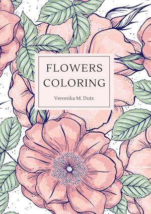 Cover for Veronika M. Dutz · Flowers Coloring (Book) (2024)