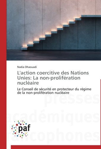 Cover for Nadia Dhaouadi · L'action Coercitive Des Nations Unies: La Non-prolifération Nucléaire: Le Conseil De Sécurité en Protecteur Du Régime De La Non-prolifération Nucléaire (Paperback Book) [French edition] (2018)