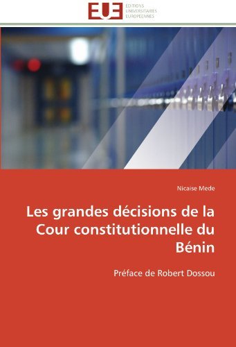 Cover for Nicaise Mede · Les Grandes Décisions De La Cour Constitutionnelle Du Bénin: Préface De Robert Dossou (Paperback Book) [French edition] (2018)