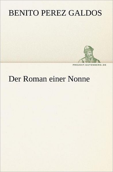 Cover for Benito Perez Galdos · Der Roman Einer Nonne (Tredition Classics) (German Edition) (Paperback Book) [German edition] (2012)