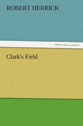 Clark's Field (Tredition Classics) - Robert Herrick - Bücher - tredition - 9783842436282 - 4. November 2011
