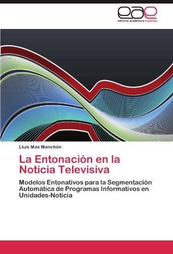 Cover for Lluís Mas Manchón · La Entonación en La Noticia Televisiva: Modelos Entonativos Para La Segmentación Automática De Programas Informativos en Unidades-noticia (Paperback Bog) [Spanish edition] (2011)