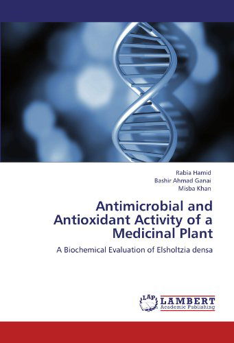 Antimicrobial and Antioxidant Activity of a Medicinal Plant: a Biochemical Evaluation of Elsholtzia Densa - Misba Khan - Kirjat - LAP LAMBERT Academic Publishing - 9783847332282 - keskiviikko 4. tammikuuta 2012