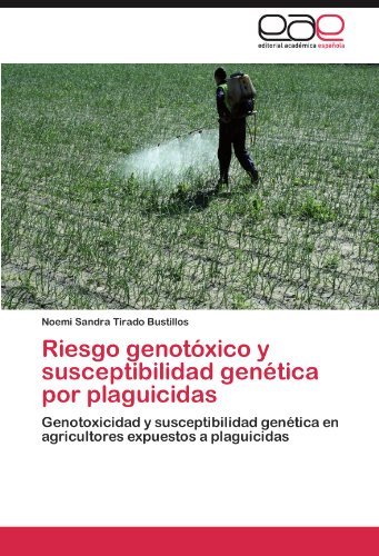 Cover for Noemi Sandra Tirado Bustillos · Riesgo Genotóxico Y Susceptibilidad Genética Por Plaguicidas: Genotoxicidad Y Susceptibilidad Genética en Agricultores Expuestos a Plaguicidas (Paperback Book) [Spanish edition] (2012)