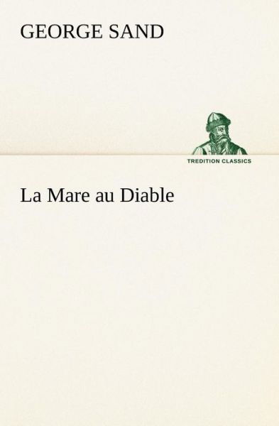 La Mare Au Diable (Tredition Classics) (French Edition) - George Sand - Books - tredition - 9783849127282 - November 20, 2012
