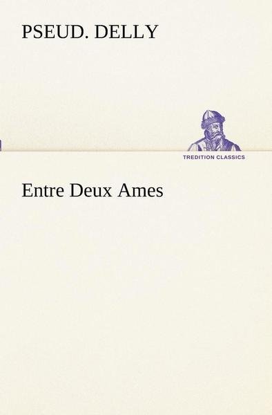 Cover for Pseud. Delly · Entre Deux Ames (Tredition Classics) (French Edition) (Paperback Book) [French edition] (2012)