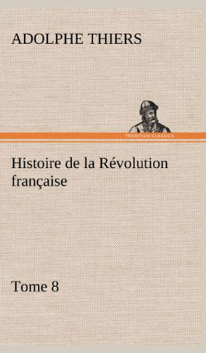 Cover for Adolphe Thiers · Histoire De La R Volution Fran Aise, Tome 8 (Hardcover Book) [French edition] (2012)