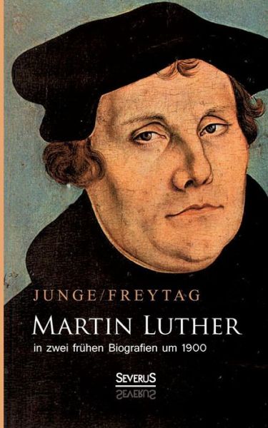 Martin Luther in Zwei Fruhen Biografien Um 1900 - Friedrich Junge - Książki - Severus - 9783863479282 - 9 grudnia 2014