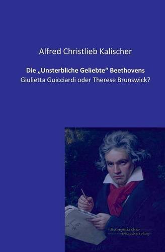 Die "Unsterbliche Geliebte Beethovens: Giulietta Guicciardi oder Therese Brunswick? - Alfred Christlieb Kalischer - Books - Vero Verlag - 9783956980282 - November 8, 2019