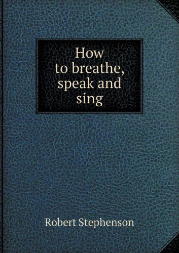 Cover for Robert Stephenson · How to Breathe, Speak and Sing (Paperback Book) (2013)