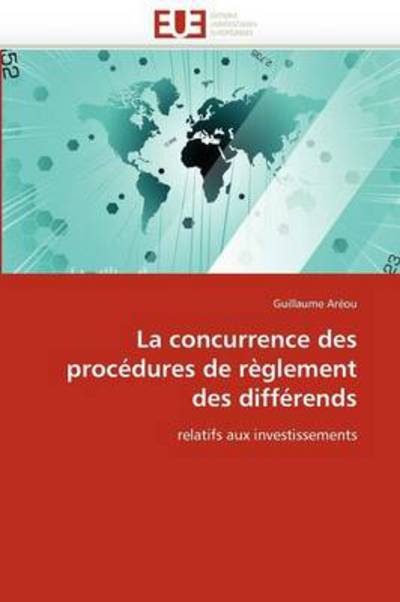 Cover for Guillaume Aréou · La Concurrence Des Procédures De Règlement Des Différends: Relatifs Aux Investissements (Paperback Book) [French edition] (2018)