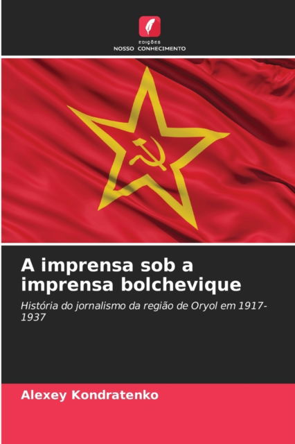 A imprensa sob a imprensa bolchevique - Alexey Kondratenko - Books - Edicoes Nosso Conhecimento - 9786203065282 - October 13, 2021
