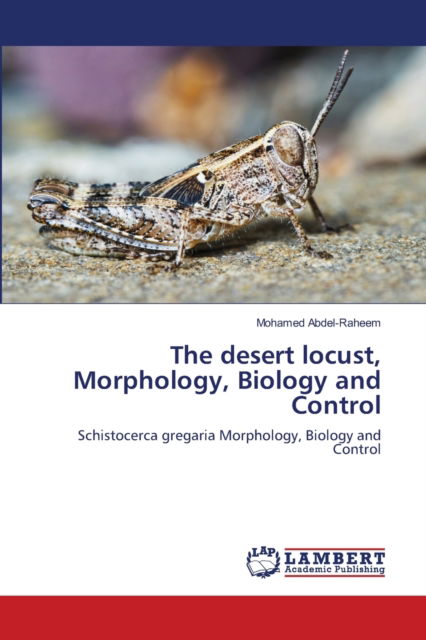 Cover for Mohamed Abdel-Raheem · The desert locust, Morphology, Biology and Control (Paperback Book) (2021)