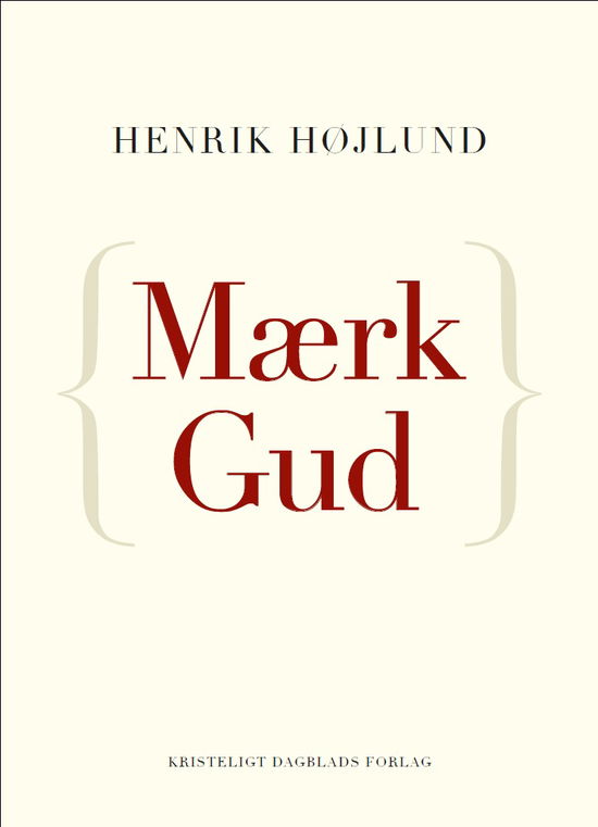 Mærk Gud - Henrik Højlund - Books - Kristeligt Dagblads Forlag - 9788774671282 - August 23, 2013