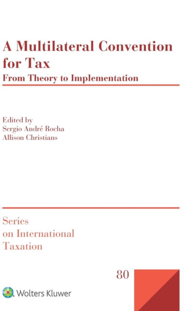Cover for Sergio André Rocha · A Multilateral Convention for Tax: From Theory to Implementation - Series on International Taxation (Hardcover Book) (2021)