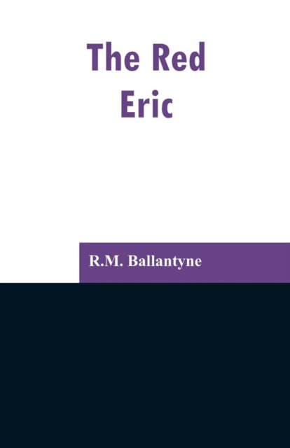 The Red Eric - Robert Michael Ballantyne - Books - Alpha Edition - 9789353297282 - February 13, 2019