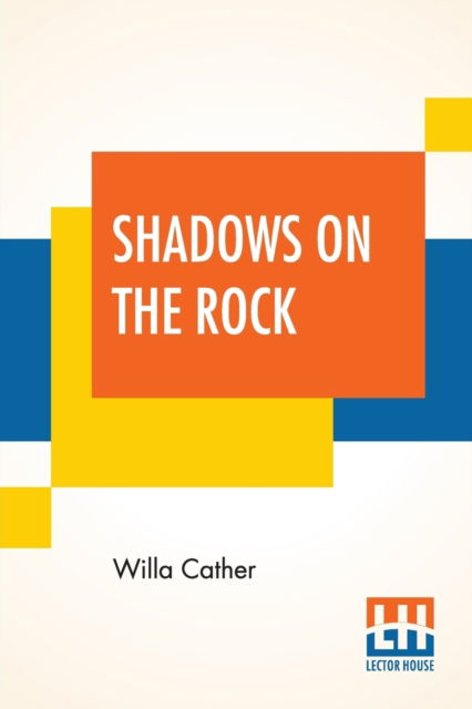 Shadows On The Rock - Willa Cather - Bøger - Lector House - 9789353367282 - 10. juni 2019