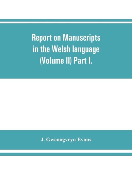 Cover for J Gwenogvryn Evans · Report on manuscripts in the Welsh language (Volume II) Part I. (Paperback Book) (2019)