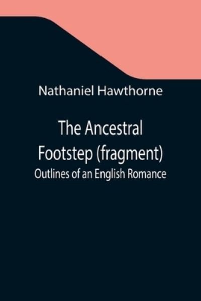 Cover for Nathaniel Hawthorne · The Ancestral Footstep (fragment); Outlines of an English Romance (Taschenbuch) (2021)