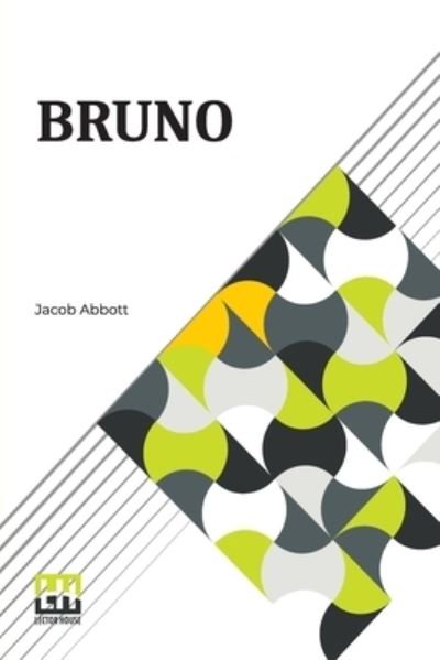 Bruno : Or, Lessons Of Fidelity, Patience, And Self-Denial Taught By A Dog. - Jacob Abbott - Bücher - Lector House - 9789356142282 - 28. Juli 2022
