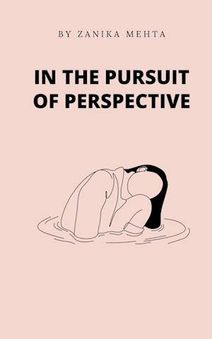 In the pursuit of perspective - Zanika Mehta - Books - BookLeaf Publishing - 9789357442282 - February 1, 2023