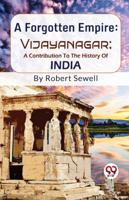A Forgotten Empire: Vijayanagar - a Contribution to the History of India - Robert Sewell - Books - Double 9 Books LLP - 9789358010282 - January 4, 2023