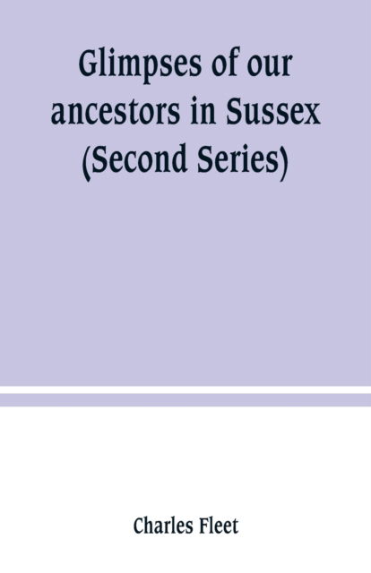 Cover for Charles Fleet · Glimpses of our ancestors in Sussex; and gleanings in East &amp; West Sussex (Second Series) (Paperback Bog) (2019)