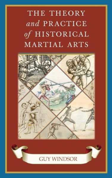 Cover for Guy Windsor · The Theory and Practice of Historical Martial Arts (Hardcover Book) (2018)