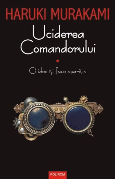 Uciderea Comandorului. Volumul I. O idee isi face aparitia - Haruki Murakami - Bøger - Polirom - 9789734674282 - 2018