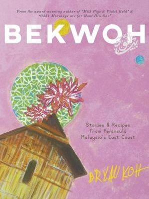 Cover for Bryan Koh · Bekwoh: Stories &amp; Recipes from Peninsula Malaysia’s East Coast (Paperback Book) (2019)
