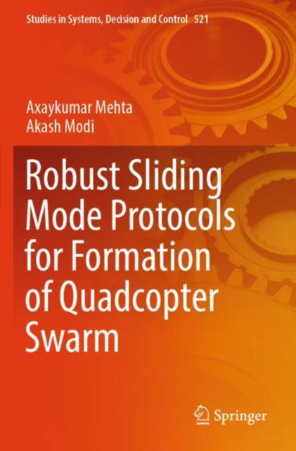 Robust Sliding Mode Protocols for Formation of Quadcopter Swarm - Studies in Systems, Decision and Control - Axaykumar Mehta - Livros - Springer Verlag, Singapore - 9789819997282 - 2 de abril de 2025