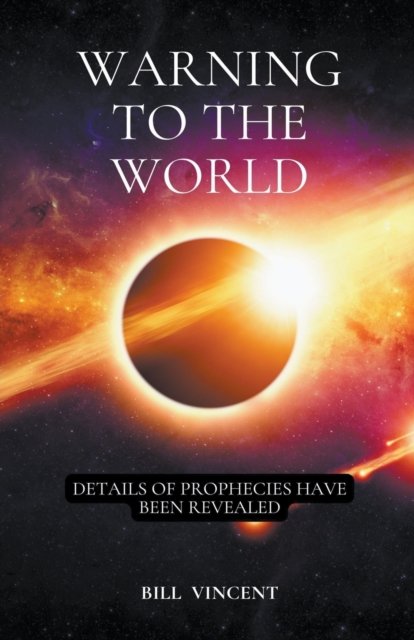 Warning to the World: Details of Prophecies Have Been Revealed - Bill Vincent - Boeken - Rwg Publishing - 9798201255282 - 15 april 2022