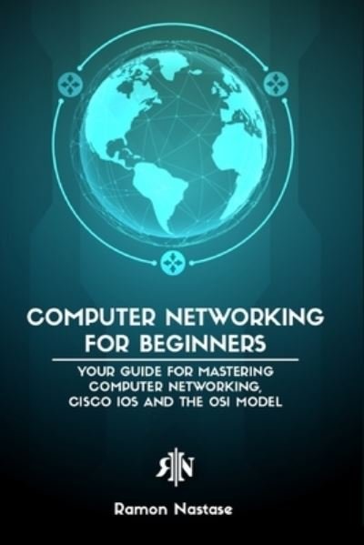 Ramon A Nastase · Computer Networking for Beginners: The Beginner's guide for Mastering Computer Networking and the OSI Model (Paperback Book) (2024)
