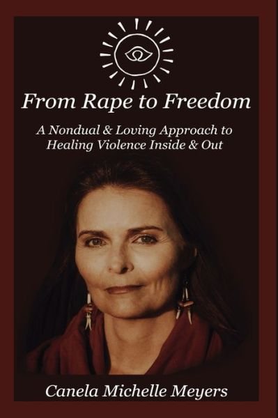 Cover for Canela Michelle Meyers · From Rape to Freedom: A Nondual &amp; Loving Approach to Healing Violence Inside &amp; Out (Pocketbok) (2022)