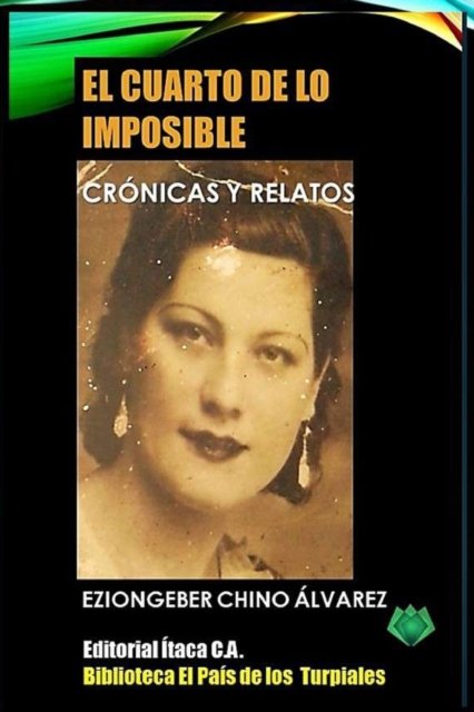 Cover for Eziongeber Chino Alvarez · El Cuarto de Lo Imposible: Cronicas Y Relatos - El Pais de los Turpiales (Paperback Bog) (2021)