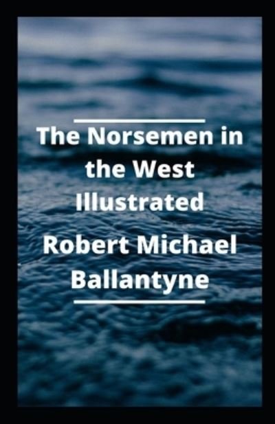 Cover for Robert Michael Ballantyne · The Norsemen in the West Illustrated (Pocketbok) (2021)