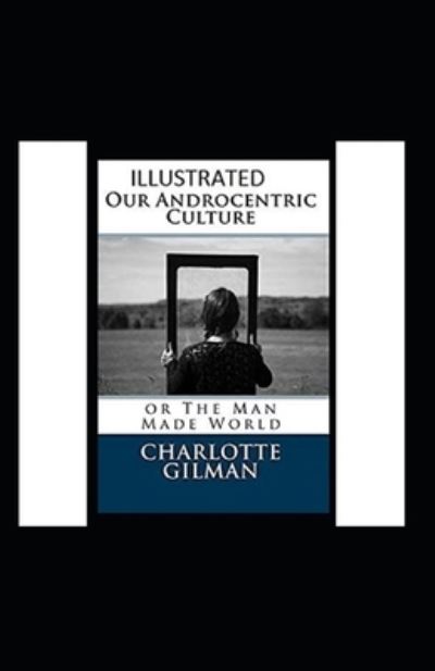 Cover for Charlotte Gilman · Our Androcentric Culture Or The Man-Made World Illustrated (Paperback Book) (2021)