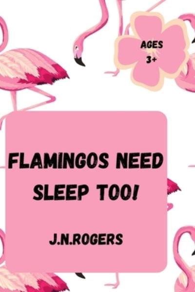 Flamingos Need Sleep Too! - Jessica N Rogers - Livros - Independently Published - 9798492271282 - 8 de outubro de 2021