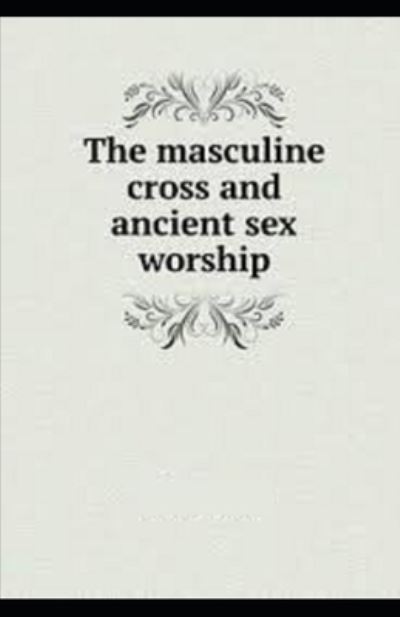 Cover for Hargrave Jennings · Masculine Cross and Ancient Sex Worship iilustrated (Paperback Book) (2021)