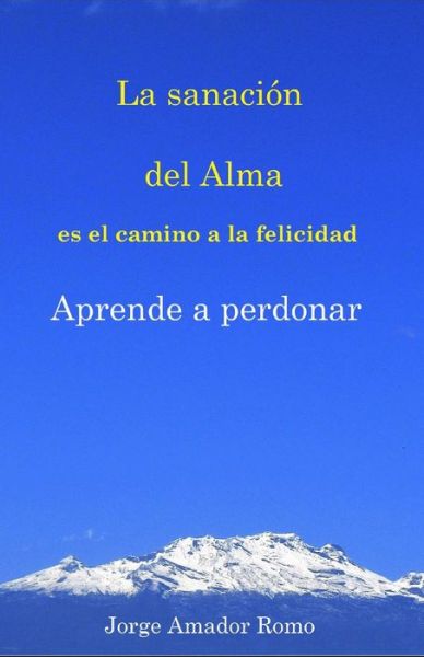 Cover for Jorge Amador Romo · La sanacion del Alma es el camino a la felicidad, Aprende a perdonar - Evolucion del (Paperback Book) (2021)